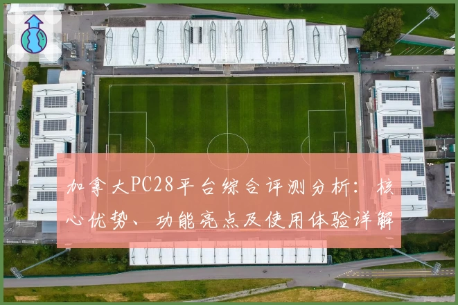 加拿大PC28平台综合评测分析:核心优势、功能亮点及使用体验详解