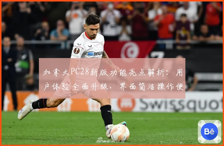 加拿大PC28新版功能亮点解析：用户体验全面升级，界面简洁操作便捷的综合评测分析